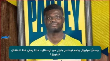 رسميًا فياريال يضم توماس بارتي من أرسنال.. ماذا يعني هذا الانتقال للفريق؟